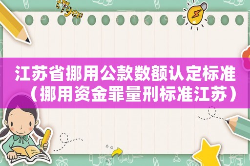 江蘇省挪用公款數(shù)額認定標準（挪用資金罪量刑標準江蘇）