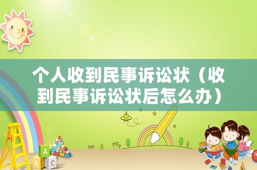 個(gè)人收到民事訴訟狀（收到民事訴訟狀后怎么辦）