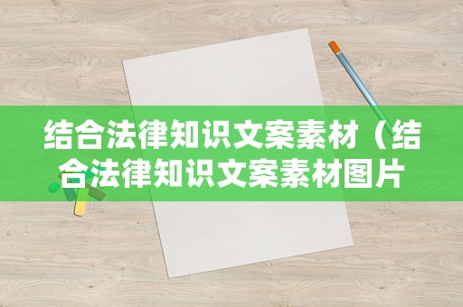 結(jié)合法律知識文案素材（結(jié)合法律知識文案素材圖片）