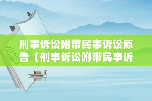 刑事訴訟附帶民事訴訟原告（刑事訴訟附帶民事訴訟原告怎么處理）