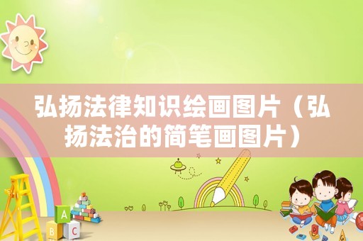 弘揚法律知識繪畫圖片（弘揚法治的簡筆畫圖片）