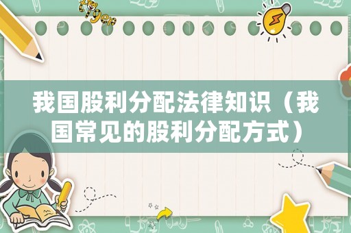 我國股利分配法律知識（我國常見的股利分配方式）