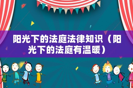陽光下的法庭法律知識（陽光下的法庭有溫暖）