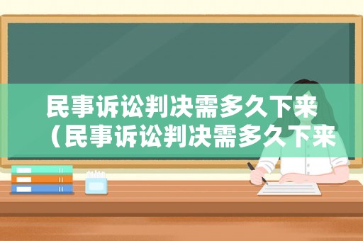 民事訴訟判決需多久下來（民事訴訟判決需多久下來案件）