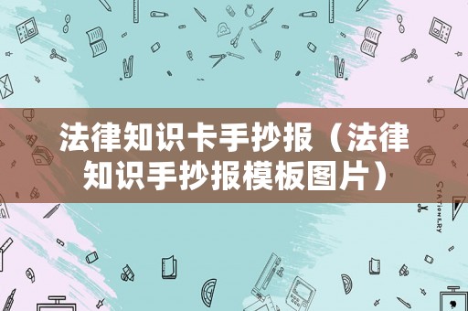 法律知識卡手抄報（法律知識手抄報模板圖片）
