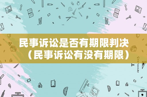 民事訴訟是否有期限判決（民事訴訟有沒有期限）