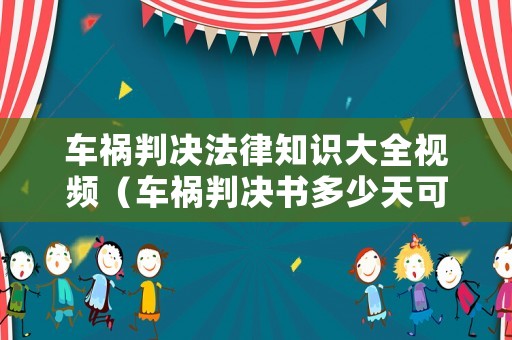 車禍判決法律知識大全視頻（車禍判決書多少天可以下來）