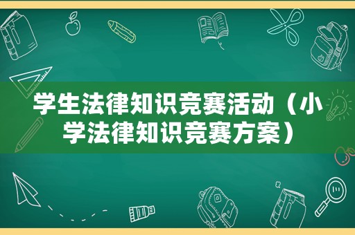 學生法律知識競賽活動（小學法律知識競賽方案）