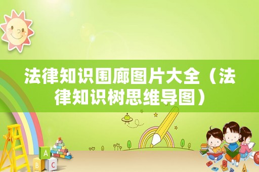 法律知識圍廊圖片大全（法律知識樹思維導圖）