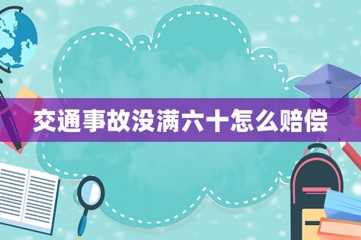 交通事故沒滿六十怎么賠償