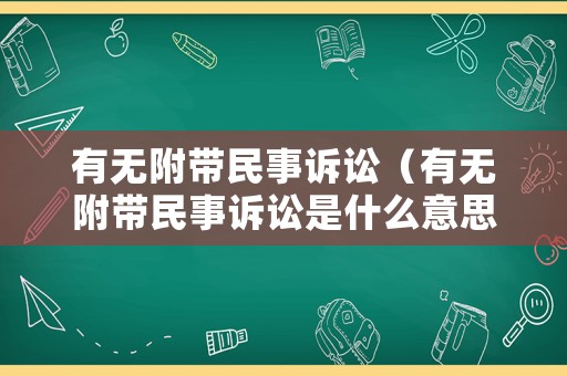 有無附帶民事訴訟（有無附帶民事訴訟是什么意思?）