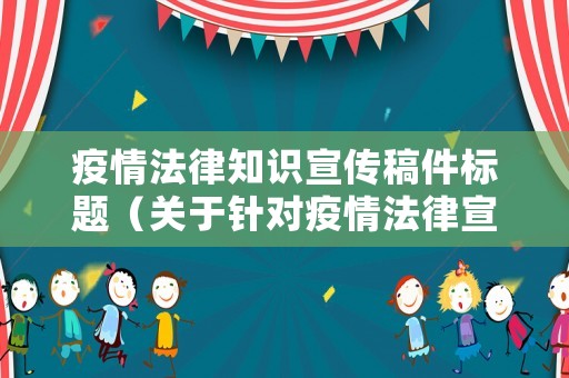 疫情法律知識宣傳稿件標題（關于針對疫情法律宣傳要求）