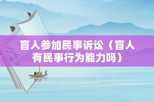 盲人參加民事訴訟（盲人有民事行為能力嗎）