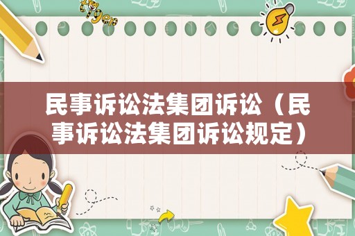 民事訴訟法集團(tuán)訴訟（民事訴訟法集團(tuán)訴訟規(guī)定）