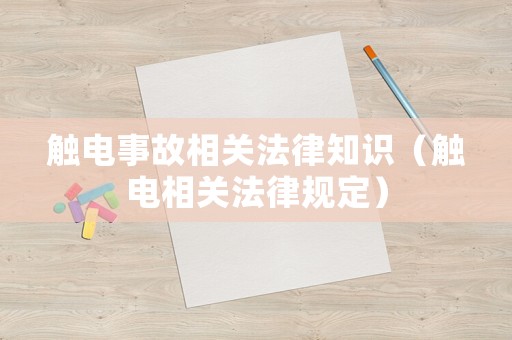 觸電事故相關法律知識（觸電相關法律規定）