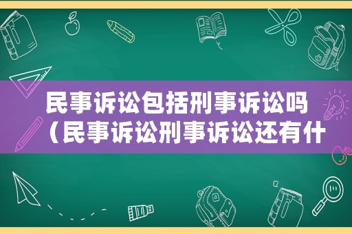民事訴訟包括刑事訴訟嗎（民事訴訟刑事訴訟還有什么訴訟）
