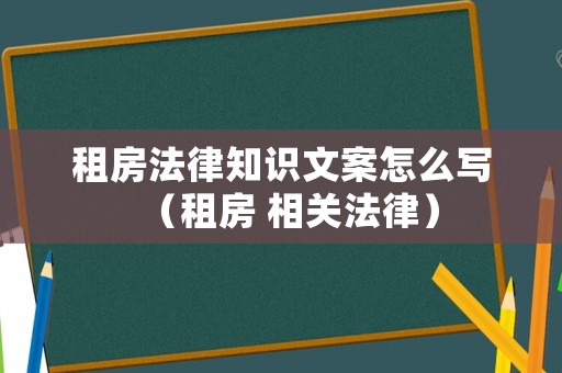 租房法律知識文案怎么寫（租房 相關法律）