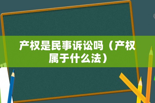 產權是民事訴訟嗎（產權屬于什么法）