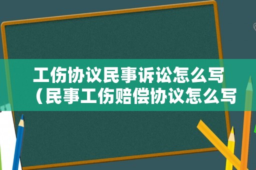 工傷協議民事訴訟怎么寫（民事工傷賠償協議怎么寫）