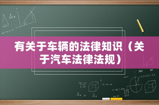 有關于車輛的法律知識（關于汽車法律法規）