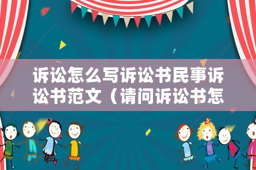 訴訟怎么寫訴訟書民事訴訟書范文（請問訴訟書怎么寫）