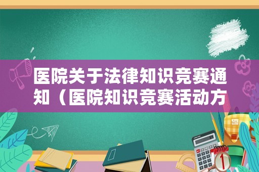 醫(yī)院關(guān)于法律知識競賽通知（醫(yī)院知識競賽活動方案）