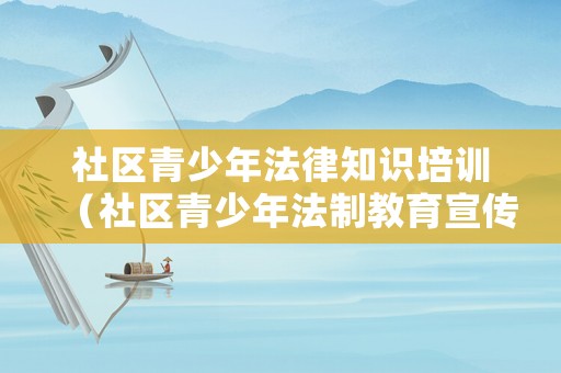 社區青少年法律知識培訓（社區青少年法制教育宣傳活動）
