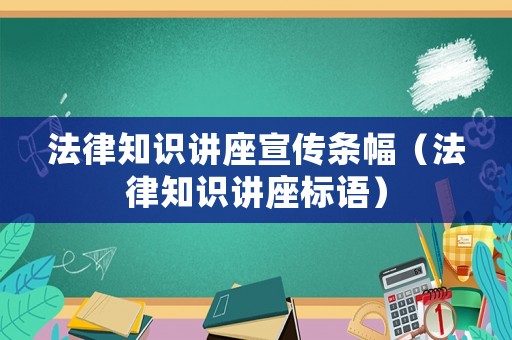 法律知識(shí)講座宣傳條幅（法律知識(shí)講座標(biāo)語(yǔ)）