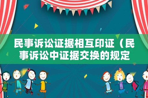民事訴訟證據相互印證（民事訴訟中證據交換的規定）