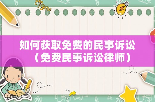 如何獲取免費的民事訴訟（免費民事訴訟律師）
