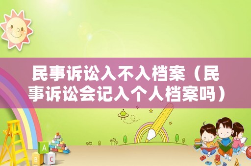民事訴訟入不入檔案（民事訴訟會記入個人檔案嗎）