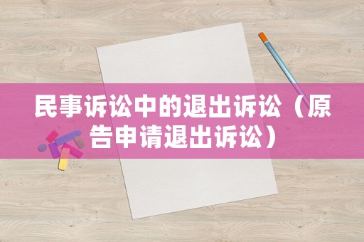 民事訴訟中的退出訴訟（原告申請退出訴訟）