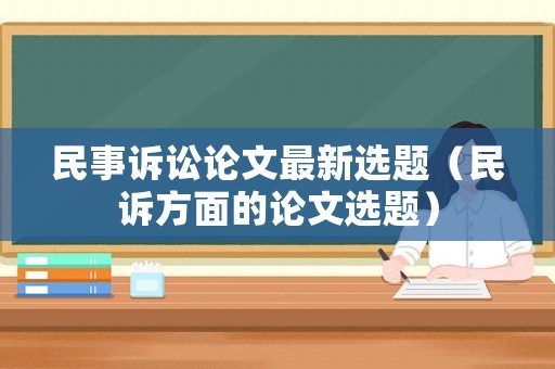 民事訴訟論文最新選題（民訴方面的論文選題）