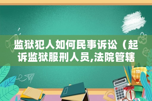 監獄犯人如何民事訴訟（起訴監獄服刑人員,法院管轄）