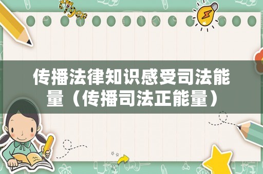 傳播法律知識感受司法能量（傳播司法正能量）