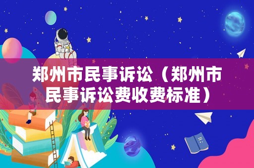 鄭州市民事訴訟（鄭州市民事訴訟費收費標準）