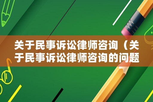 關(guān)于民事訴訟律師咨詢（關(guān)于民事訴訟律師咨詢的問題）