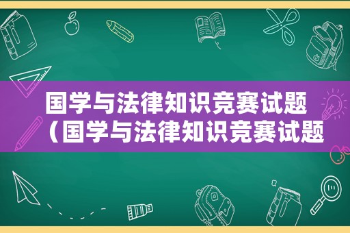 國學與法律知識競賽試題（國學與法律知識競賽試題及答案）