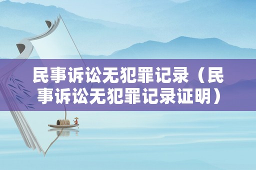 民事訴訟無(wú)犯罪記錄（民事訴訟無(wú)犯罪記錄證明）