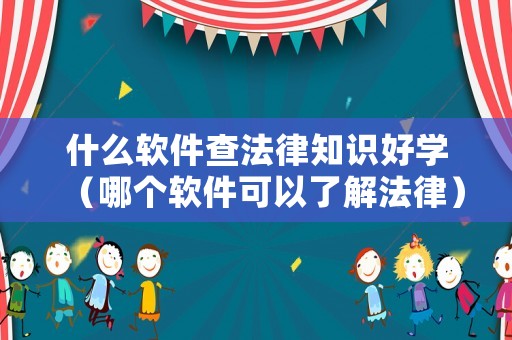 什么軟件查法律知識好學(xué)（哪個軟件可以了解法律）