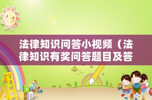 法律知識問答小視頻（法律知識有獎問答題目及答案）