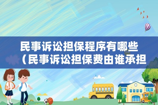 民事訴訟擔保程序有哪些（民事訴訟擔保費由誰承擔）