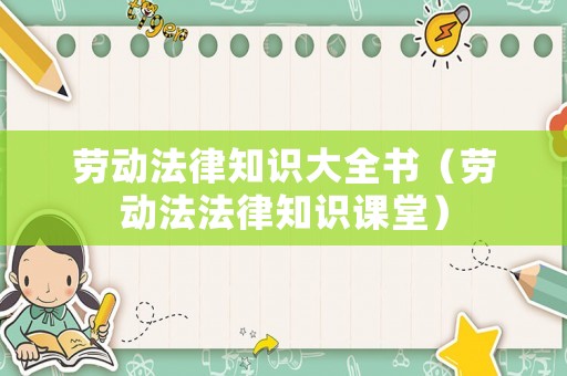 勞動法律知識大全書（勞動法法律知識課堂）