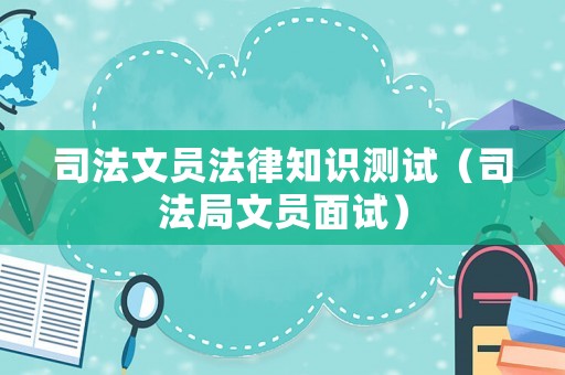 司法文員法律知識測試（司法局文員面試）