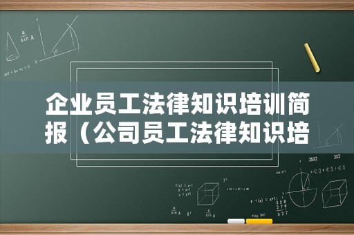 企業(yè)員工法律知識(shí)培訓(xùn)簡(jiǎn)報(bào)（公司員工法律知識(shí)培訓(xùn)新聞稿）