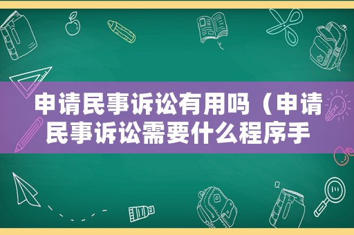 申請民事訴訟有用嗎（申請民事訴訟需要什么程序手續(xù)）
