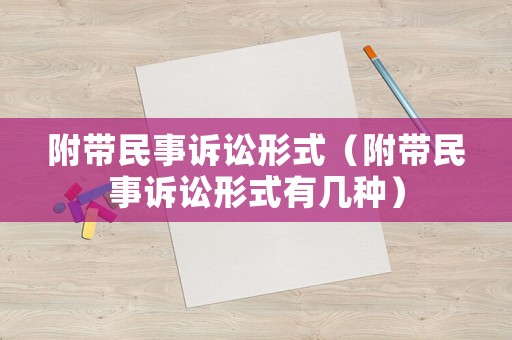 附帶民事訴訟形式（附帶民事訴訟形式有幾種）