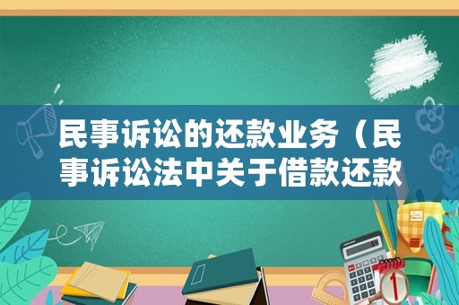 民事訴訟的還款業(yè)務(wù)（民事訴訟法中關(guān)于借款還款）
