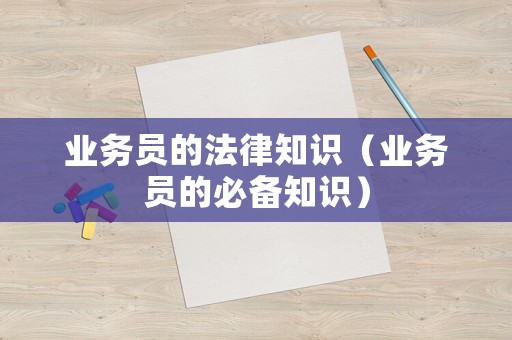 業務員的法律知識（業務員的必備知識）