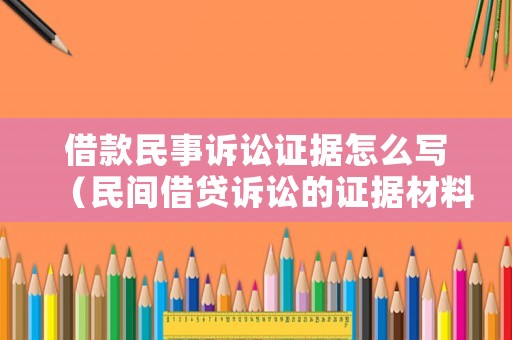 借款民事訴訟證據怎么寫（民間借貸訴訟的證據材料）